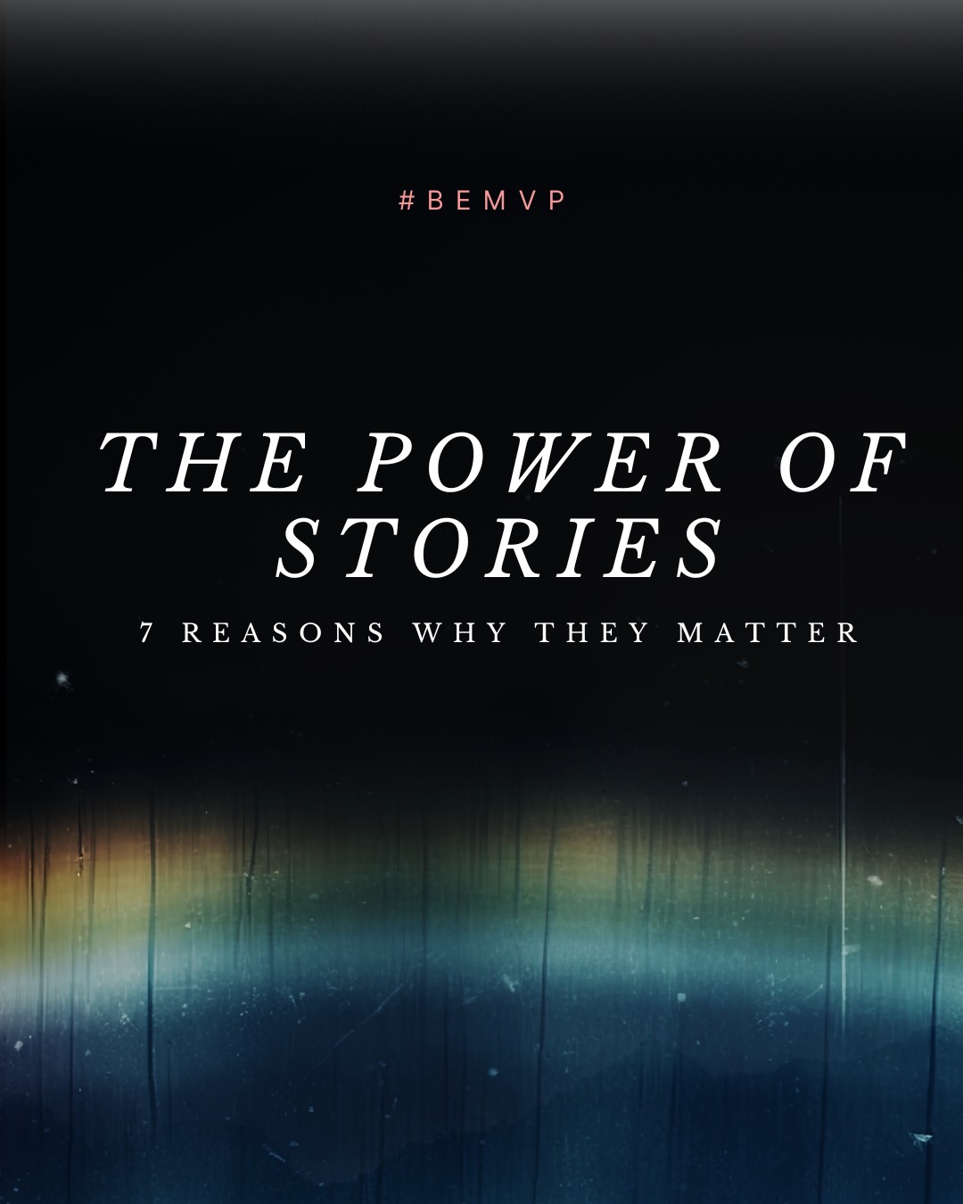 The Power of Stories: 7 Reasons Why They Matter